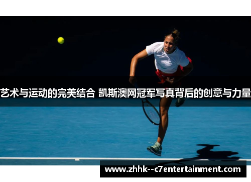 艺术与运动的完美结合 凯斯澳网冠军写真背后的创意与力量 艺术与运动的完美结合 凯斯澳网冠军写真背后的创意与力量