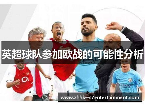 英超球队参加欧战的可能性分析 英超球队参加欧战的可能性分析