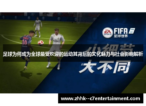 足球为何成为全球最受欢迎的运动其背后的文化魅力与社会影响解析 足球为何成为全球最受欢迎的运动其背后的文化魅力与社会影响解析
