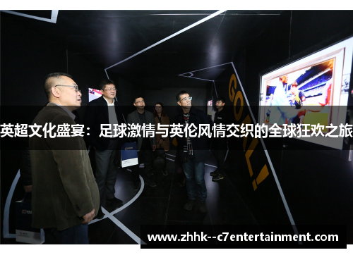 英超文化盛宴:足球激情与英伦风情交织的全球狂欢之旅 英超文化盛宴:足球激情与英伦风情交织的全球狂欢之旅