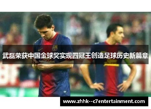 武磊荣获中国金球奖实现四冠王创造足球历史新篇章