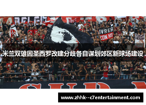米兰双雄因圣西罗改建分歧各自谋划郊区新球场建设