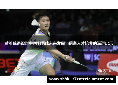 黄雅琼退役对中国羽毛球未来发展与后备人才培养的深远启示