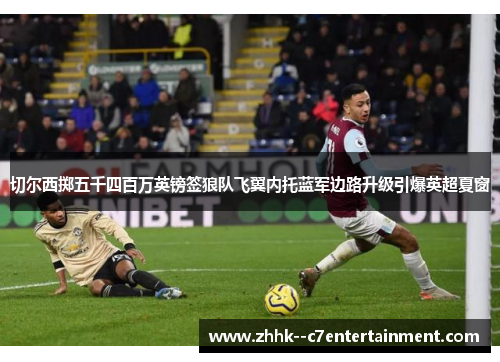 切尔西掷五千四百万英镑签狼队飞翼内托蓝军边路升级引爆英超夏窗